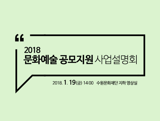 2018 문화예술 공모지원 사업설명회  2018. 1. 19(금) 14:00 수원문화재단 지하 영상실