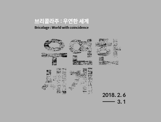 브리콜라주 우연한 세계 2018년 2월 6일부터 3월 1일까지