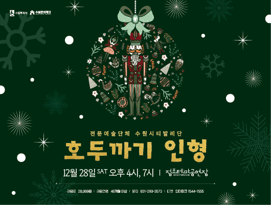 수원특례시 수원문화재단 전문예술단체 수원시티발레단 호두까기 인형 12월 28일 SAT 오후4시, 7시 정조테마공연장 관람료 20,000원 관람연령 48개월 이상 문의 031-290-3573 티켓 인터파크 1544-1555