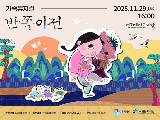 가족뮤지컬-2025.11.29.(토) 16:00 반쪽이전 정조테마공연장 JEONG JO ART HALL 관람연령 24개월 이상 티켓가격 전석 20,000원 예매 NOL ticket 문의 031-290-3573 수원특례시 수원문화재단