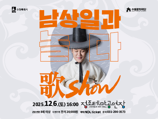 수원특례시 수원문화재단 남상일과 놀다 歌Show 2025.12.6.(토) 16:00 정조테마공연장 JEONG JO ART HALL 관람연령 8세 이상 티켓가격 전석 20,000원 예매 NOL ticket 문의 031-290-3573