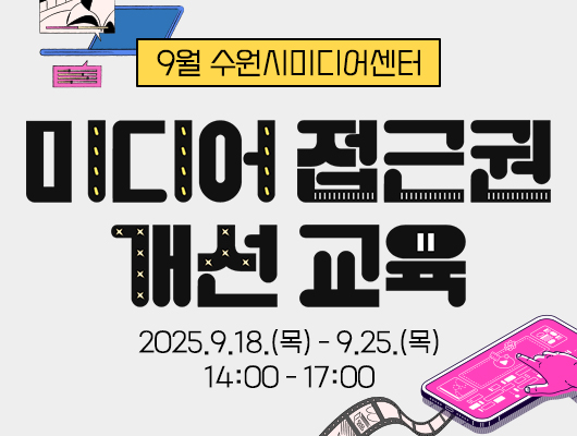 9월 수원시미디어센터  미디어 접근권 개선 교육  2025. 9. 18.(목) - 9. 25.(목) 14:00-17:00