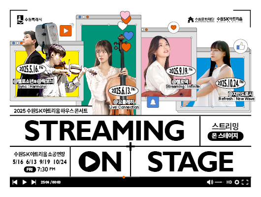 수원특례시, 수원문화재단, 수원SK아트리움 로고  2025.5.16.FRI @첼로소년과 @탁보늬 Sync : Harmony  2025.6.13.FRI @요를레히 Live : Connection  2025.9.19.FRI @첼로댁 Streaming : Infinite  2025.10.24.FRI @지민도로시 Refresh : New Wave  2025 수원SK아트리움 하우스 콘서트 스트리밍 온 스테이지 STREAMING ON STAGE  수원SK아트리움 소공연장 5/16 6/13 9/19 10/24 FRI 7:30PM