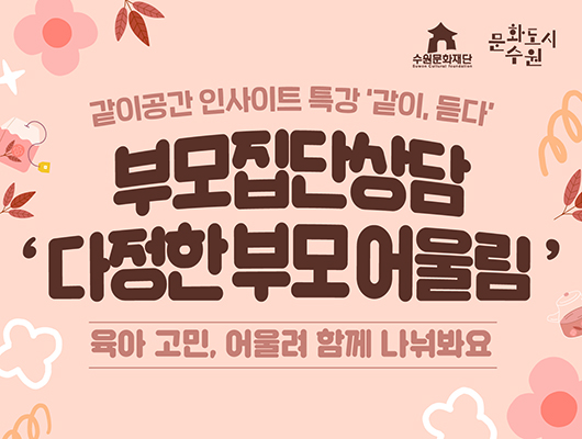 수원문화재단 문화도시수원 같이공간 인사이트 특강 같이 듣다 부모집단상담 다정한 부모 어울림 육아 고민 어울려 함께 나눠봐요