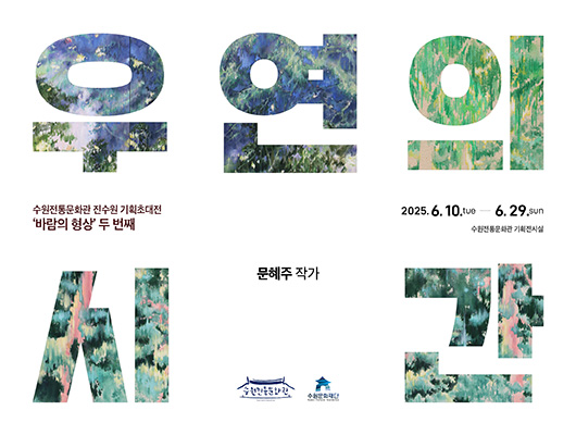 수원전통문호관 진수원 기획초대전 바람의 형상 두 번째 우연의 시간 문혜주 작가 2025. 6. 10.tue- 6. 29.sun 수원전통문화관 기획전시실 수원전통문화관 수원문화재단