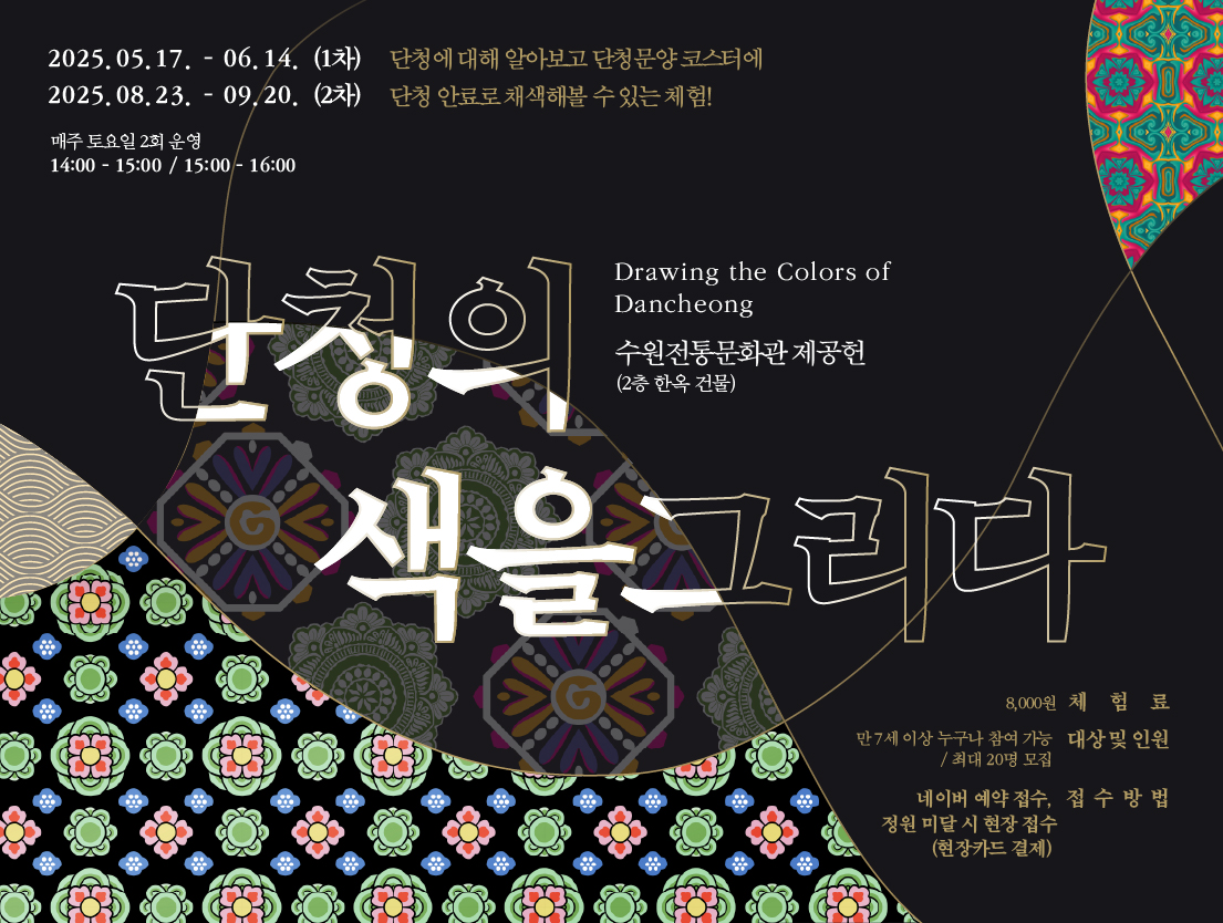 2025.05.17.-06.14.(1차) 2025.08.23.-09.20.(2차) 단청에 대해 알아보고 단청문양 코스터에 단청 안료로 채색해볼 수 있는 체험! 매주 토요일 2회 운영 14:00-15:00 / 15:00-16:00 단청의 색을 그리다 Drawing the colors of Dancheong 수원전통문화관 제공헌(2층 한옥 건물) 체험료 8,000원 대상 및 인원 만 7세 이상 누구나 참여 가능/ 최대 20명 모집 접수방법 네이버 예약 접수, 정원 미달 시 현장 접수(현장카드 결제)