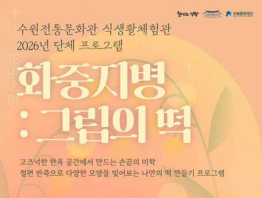 [최산단 우측] (CI) 웰니스 식탁, 수원전통문화관, 수원문화재단  [전체 좌측] 수원전통문화관 식생활체험관 2026년 단체 프로그램 화중지병 : 그림의 떡 花中之餠  고즈넉한 한옥 공간에서 만드는 손끝의 미학 절편 반죽으로 다양한 모양을 빚어보는 나만의 떡 만들기 프로그램