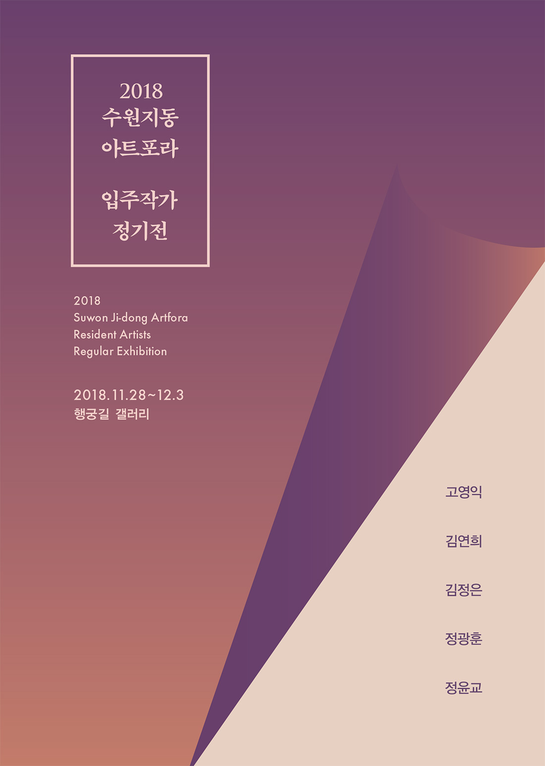 2018 수원 지동 아트포라 입주작가 정기전 2018 Suwon Jidong Artfora Resident Artists Regular Exhibition 2018년 11월 28일부터 12월 3일까지 행궁길 갤러리에서 참여작가 고영익, 김연희, 김정은, 정광훈, 정윤교