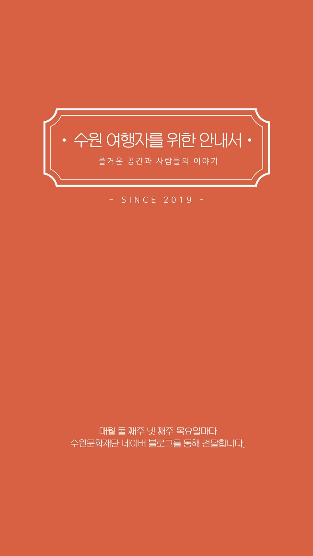 수원 여행자를 위한 안내서 즐거운 공간과 사람들의 이야기 SINCE 2019 매월 둘 째주 넷 째주 목요일마다 수원문화재단 네이버 블로그를 통해 전달합니다.