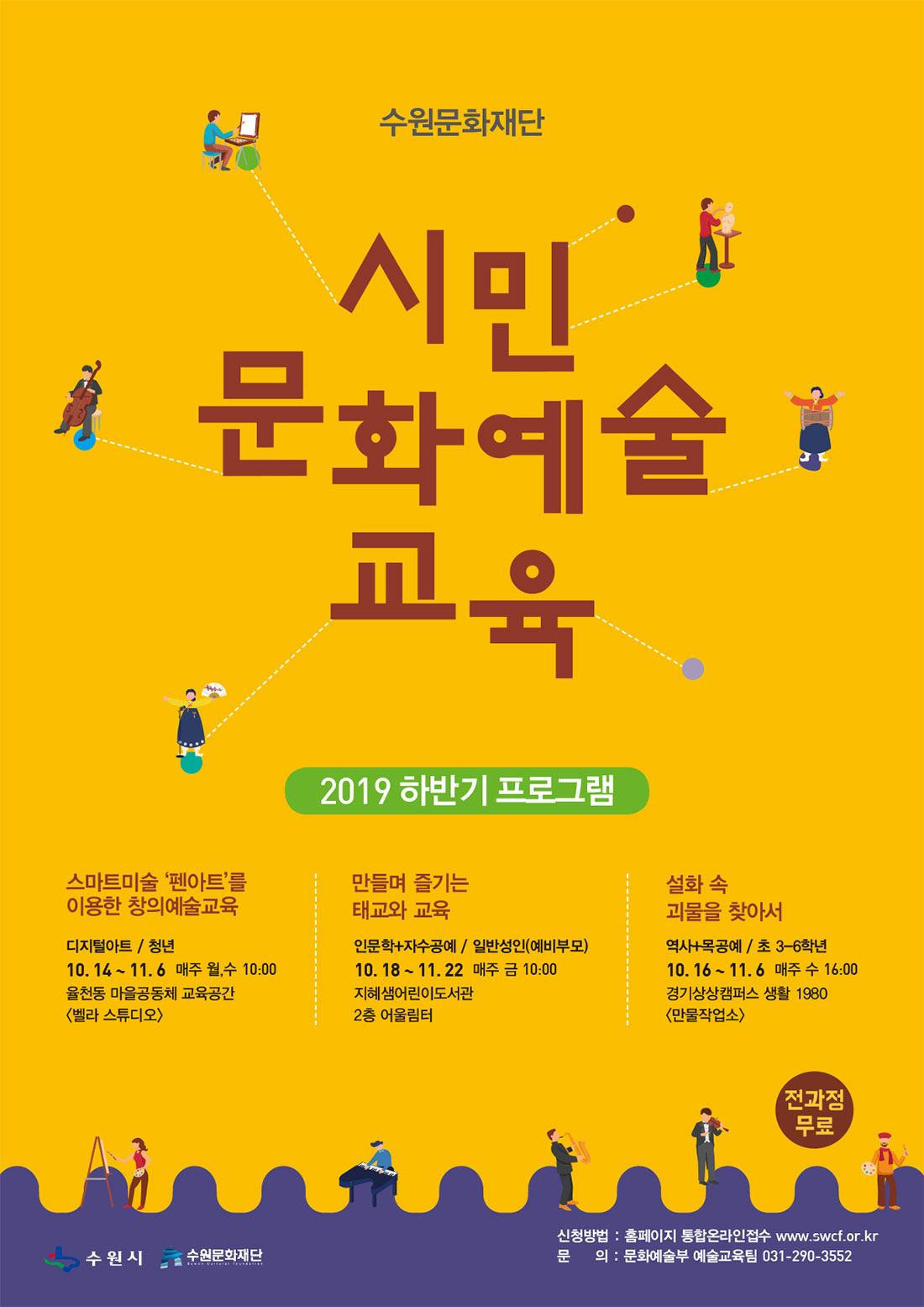 수원문화재단 시민문화예술교육 2019 하반기 프로그램 스마트미술 펜아트를 이용한 창의예술교육  2019. 10. 14 ~ 11. 6 매주 월, 수요일 10:00 ~ 12:00(총 8회) 만들고 배우는 태교와 교육 2019. 10. 18 ~ 11. 22 매주 금요일 10:00 ~ 12:00(총 6회) 설화 속 괴물을 찾아서 2019. 10. 16 ~ 11. 6 매주 수요일 16:00 ~ 18:00(총 4회)문의 문화예술부 예술교육팀(031-290-3552)