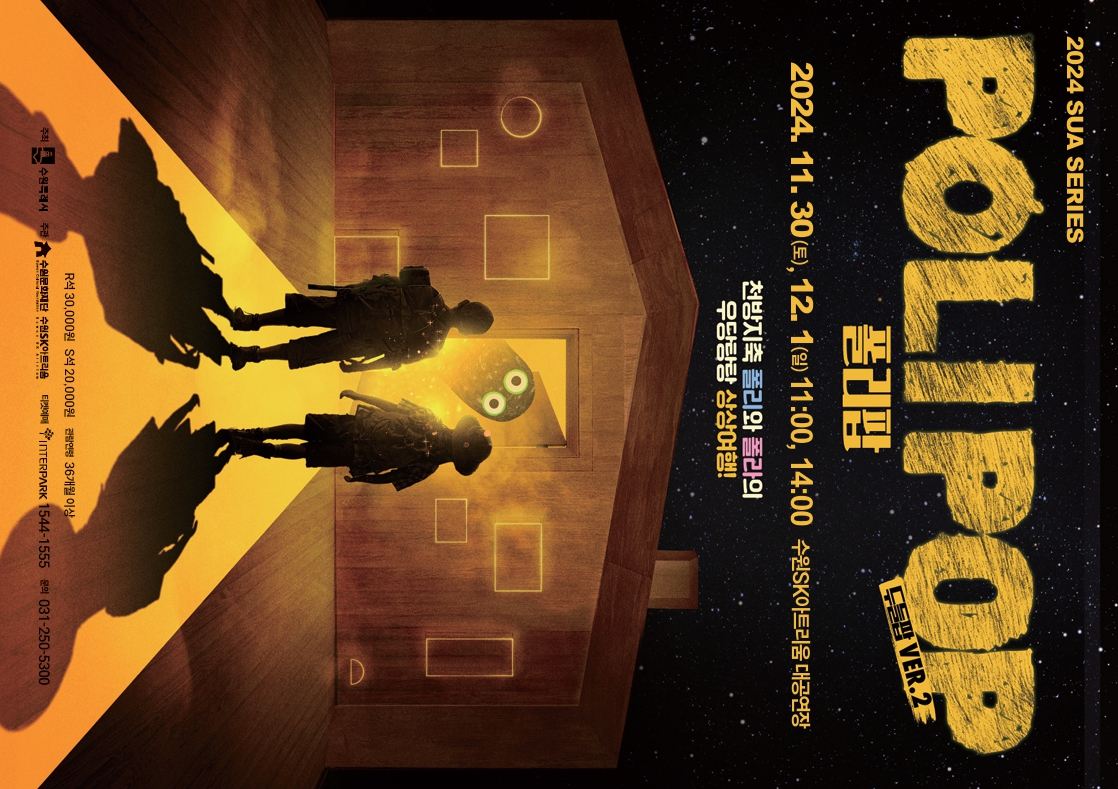 2024 SUA SERIES POLIPOP 폴리팝 두들팝VER.2 2024.11.30(토), 12.1(일) 11:00, 14:00 수원SK아트리움 대공연장 천방지축 폴리와 폴라의 우당탕탕 상상여행! R석 30,000원 S석 20,000원 관람연령 36개월 이상 주최 수원특례시 주관 수원문화재단 수원SK아트리움 티켓예매 INTERPARK1544-1555 문의 031-250-5300