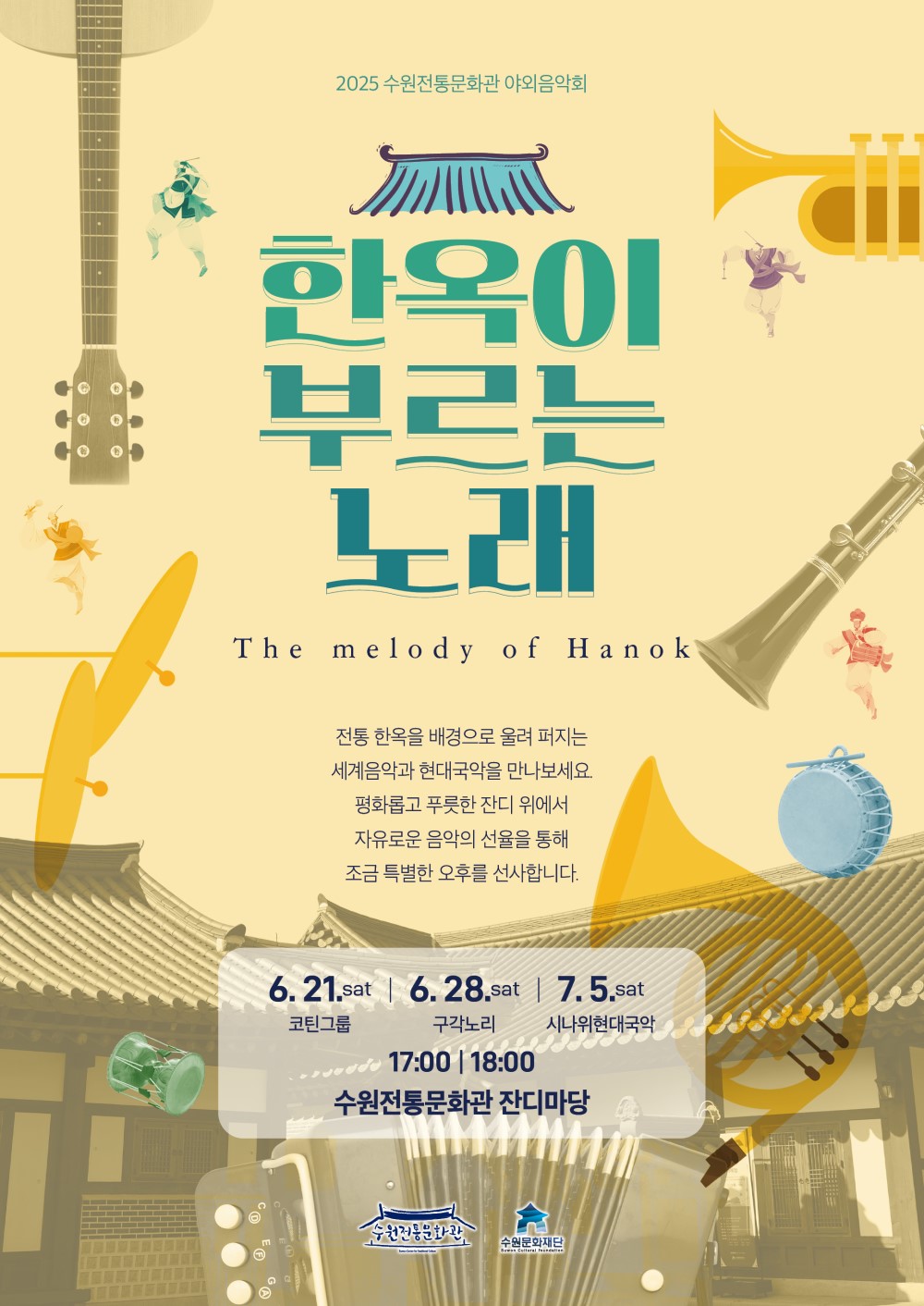 2025 수원전통문화관 야외음악회 한옥이 부르는 노래 The Melody of Hanok 전통 한옥을 배경으로 울려 퍼지는 세계음악과 현대국악을 만나보세요 평화롭고 푸릇한 잔디 위에서 자유로운 음악의 선율을 통해 조금 특별한 오후를 선사합니다.  6. 21.SAT 코틴그룹 6. 28.SAT 구각노리 7. 5. SAT 시나위현대국악 17:00, 18:00 수원전통문화관 잔디마당 수원전통문화관 수원문화재단