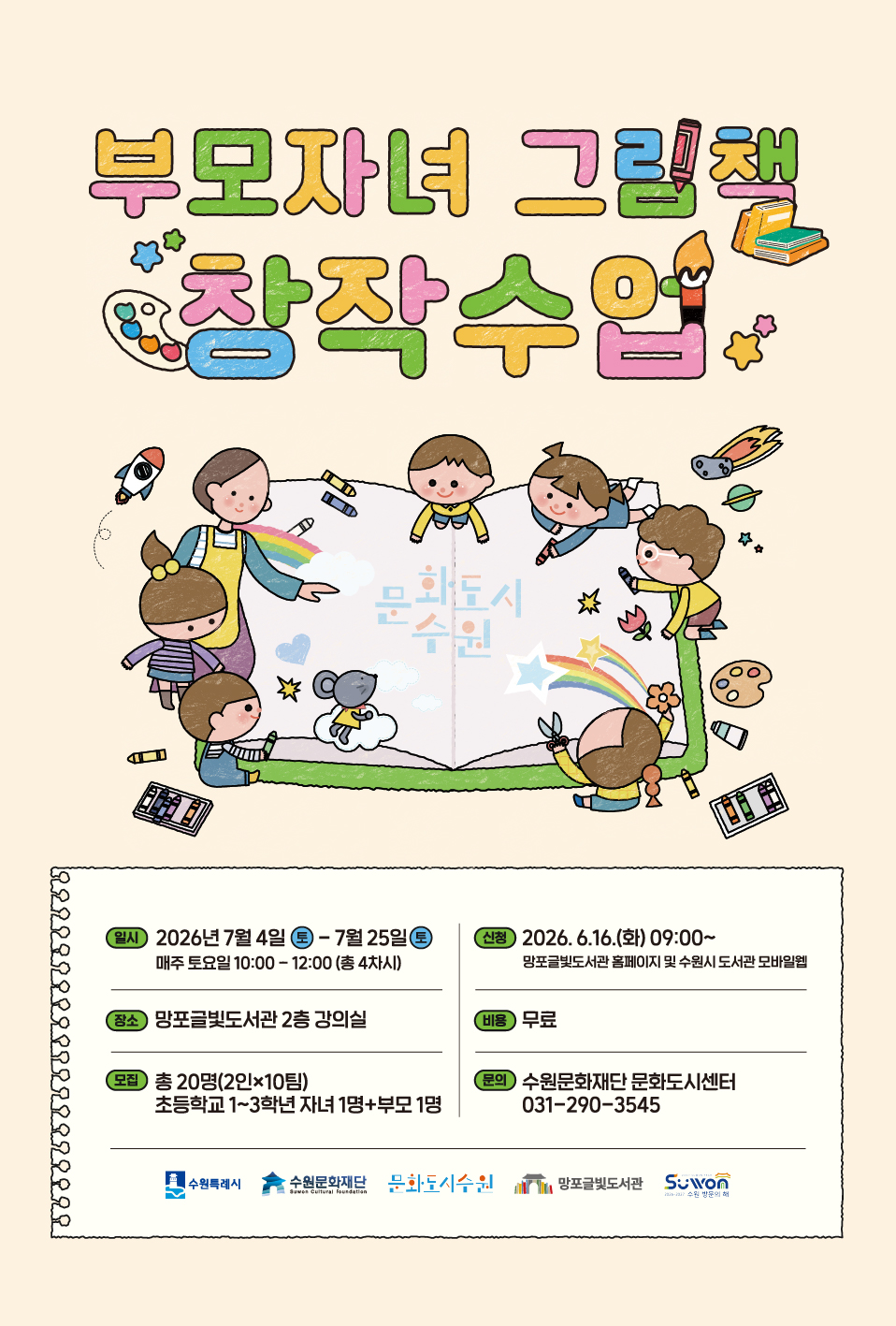 부모자녀 그림책 창작수업 일시 2026년 7월 4일(토) - 7월 25일(토) 장소 망포글빛도서관 2층 강의실 모집 총 20명(2인x10팀) 초등학교 1~3학년 자녀 1명+부모 1명 신청 2026. 6.16.(화) 09:00~ 망포글빛도서관 홈페이지 및 수원시 도서관 모바일웹 비용 무료 문의 수원문화재단 문화도시센터 031-290-3545 수원특례시 수원문화재단 문화도시수원 망포글빛도서관 수원 방문의 해